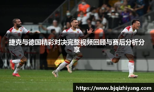 必一运动捷克与德国精彩对决完整视频回顾与赛后分析分享